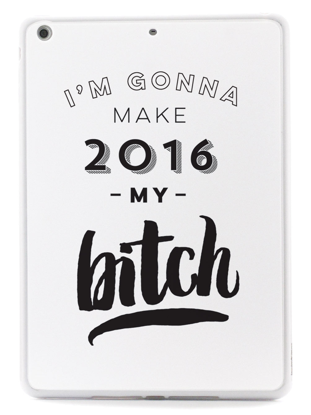 I'm Gonna Make 2016 My Bitch Case