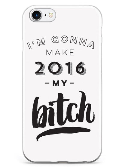 I'm Gonna Make 2016 My Bitch Case