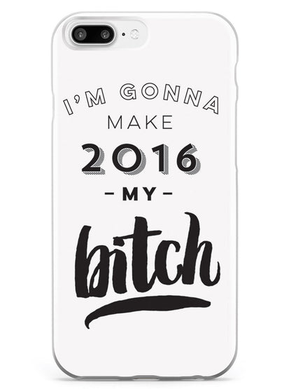 I'm Gonna Make 2016 My Bitch Case