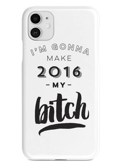 I'm Gonna Make 2016 My Bitch Case