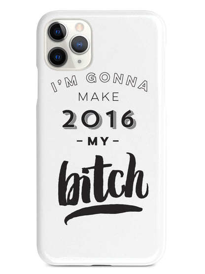 I'm Gonna Make 2016 My Bitch Case