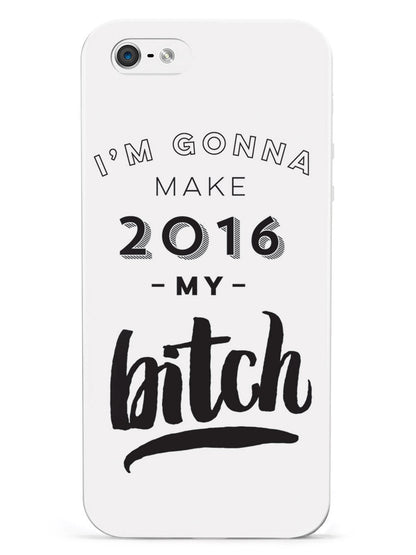 I'm Gonna Make 2016 My Bitch Case