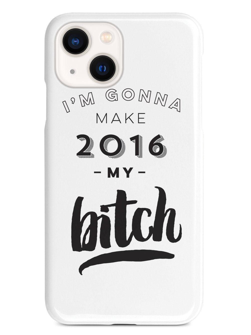 I'm Gonna Make 2016 My Bitch Case