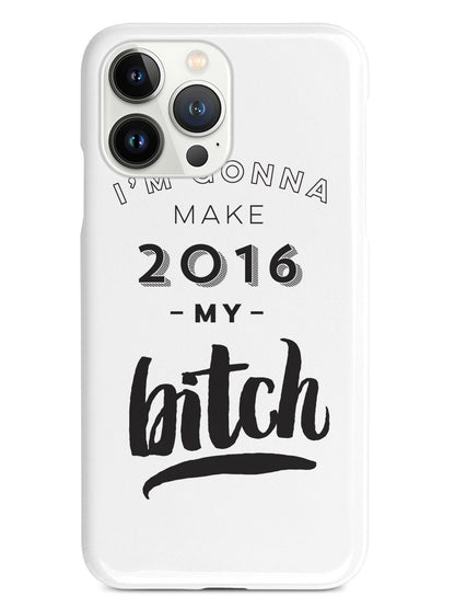 I'm Gonna Make 2016 My Bitch Case