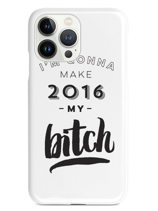 I'm Gonna Make 2016 My Bitch Case